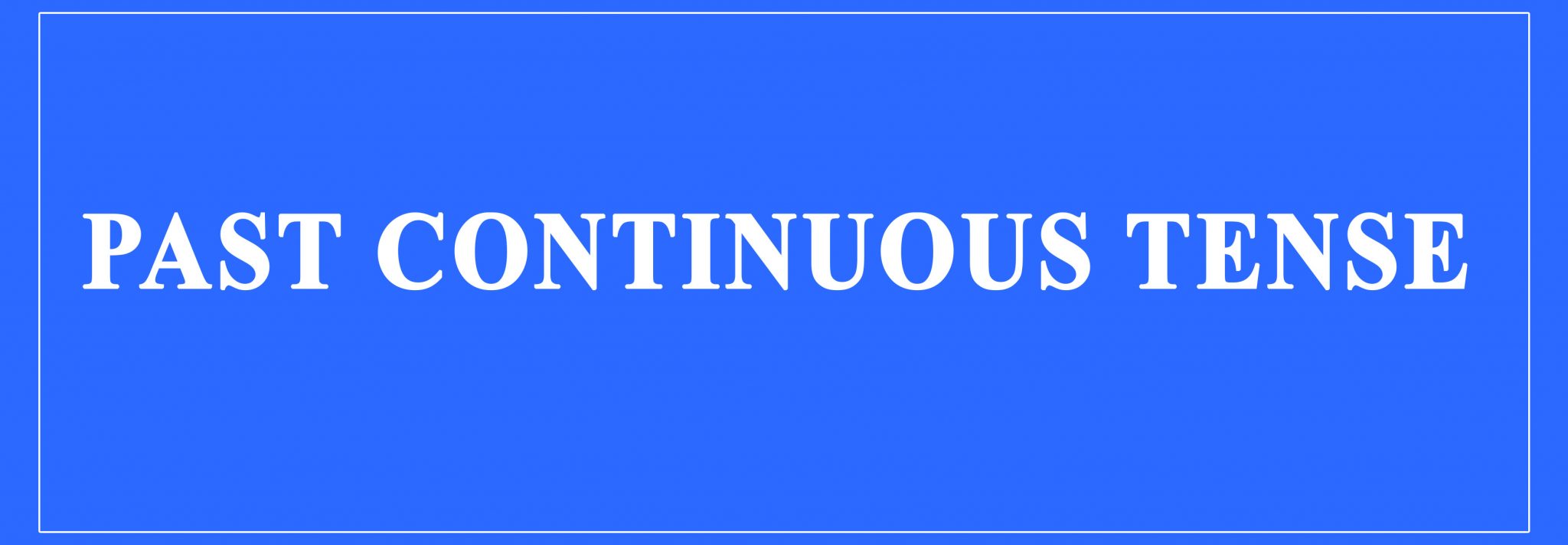 شرح الماضى المستمر The Past Continuous Tense بالتفصيل